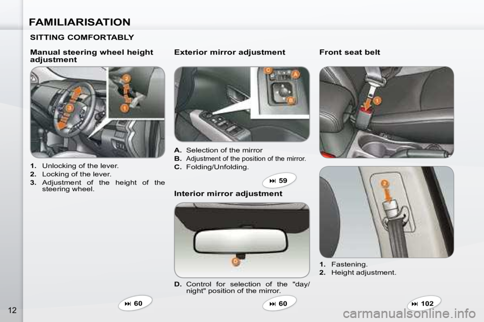 PEUGEOT 4007 2008  Owners Manual FAMILIARISATION
12
  SITTING COMFORTABLY   
   
1.    Unlocking of the lever. 
  
2.    Locking of the lever. 
  
3.    Adjustment  of  the  height  of  the 
steering wheel.  
  Manual steering wheel 