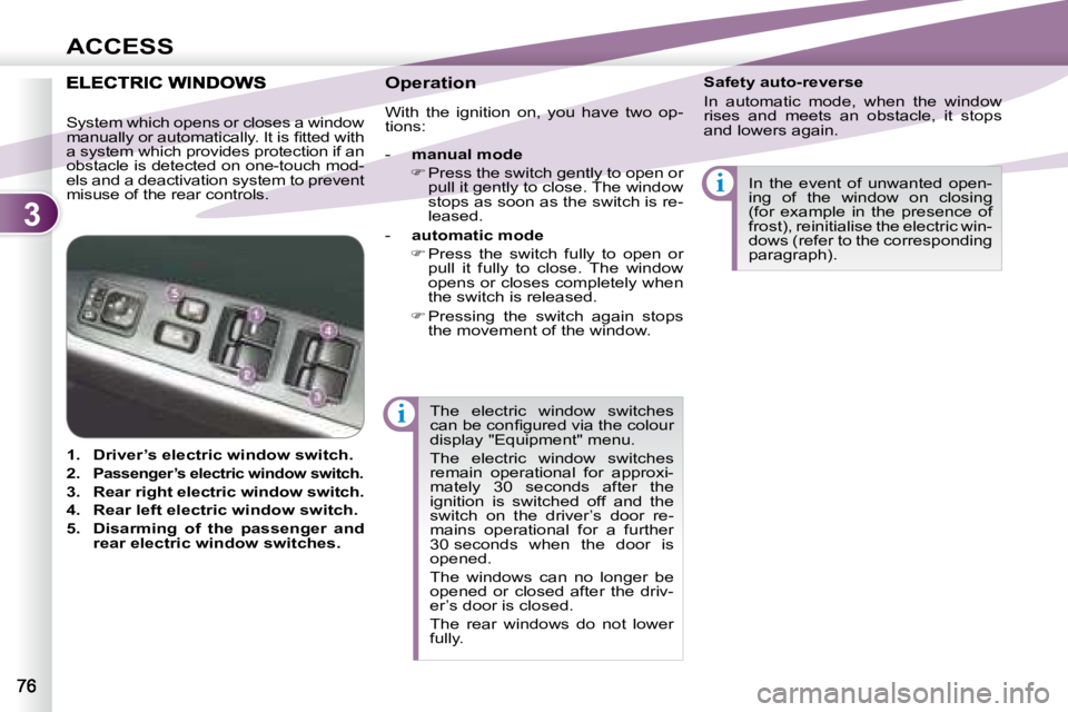 PEUGEOT 4007 2008 Manual Online 3
i
i
ACCESS
 The  electric  window  switches  
�c�a�n� �b�e� �c�o�n�ﬁ� �g�u�r�e�d� �v�i�a� �t�h�e� �c�o�l�o�u�r� 
display "Equipment" menu.  
 The  electric  window  switches  
remain  oper