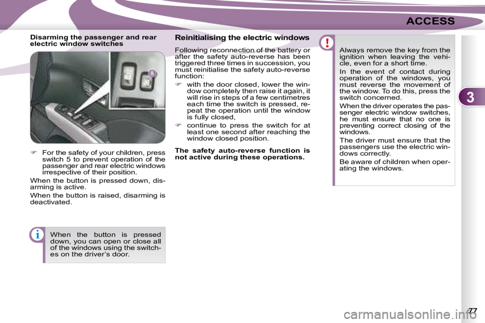 PEUGEOT 4007 2008 Manual Online 3
i
ACCESS
  Disarming the passenger and rear  
electric window switches   Reinitialising the electric windows  
 Following reconnection of the battery or  
after  the  safety  auto-reverse  has  been