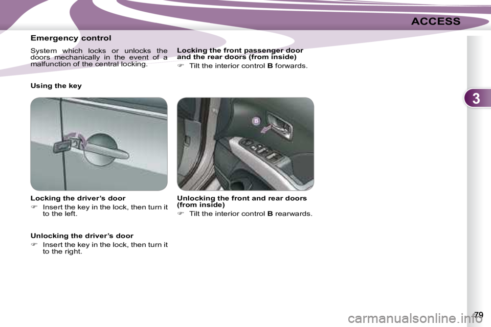 PEUGEOT 4007 2008 Manual Online 3
ACCESS
  Emergency control  
 System  which  locks  or  unlocks  the  
doors  mechanically  in  the  event  of  a 
malfunction of the central locking.  
  Locking the driver’s door  
   
�    I