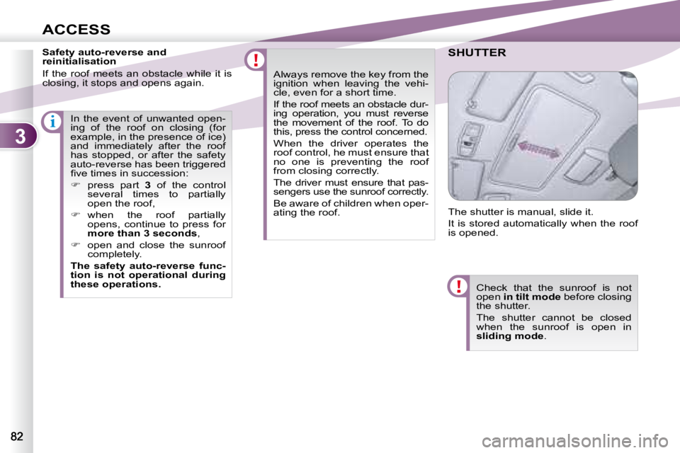 PEUGEOT 4007 2008  Owners Manual 3
i
ACCESS
  Safety auto-reverse and  
reinitialisation  
 If the roof meets an obstacle while it is  
closing, it stops and opens again.  Always remove the key from the 
ignition  when  leaving  the 