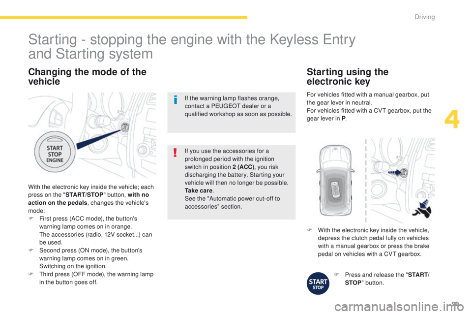 PEUGEOT 4008 2015 Owners Manual 99
4008_en_Chap04_conduite_ed01-2014
Changing the mode of the
vehicle
With the electronic key inside the vehicle; each
press on the "START/STOP " button, with no
action on the pedals , chan PEUGEOT 4008 2015 Owners Manual 99
4008_en_Chap04_conduite_ed01-2014
Changing the mode of the
vehicle
With the electronic key inside the vehicle; each
press on the "START/STOP " button, with no
action on the pedals , chan