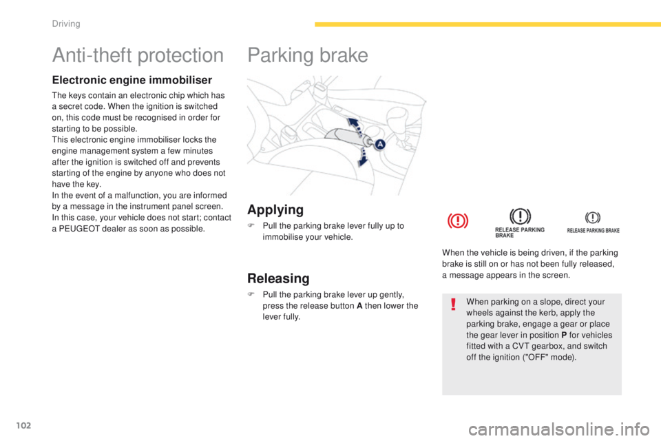 PEUGEOT 4008 2015  Owners Manual 102
4008_en_Chap04_conduite_ed01-2014
Anti-theft protection
Electronic engine immobiliser
the keys contain an electronic chip which has 
a secret code. When the ignition is switched 
on, this code mus