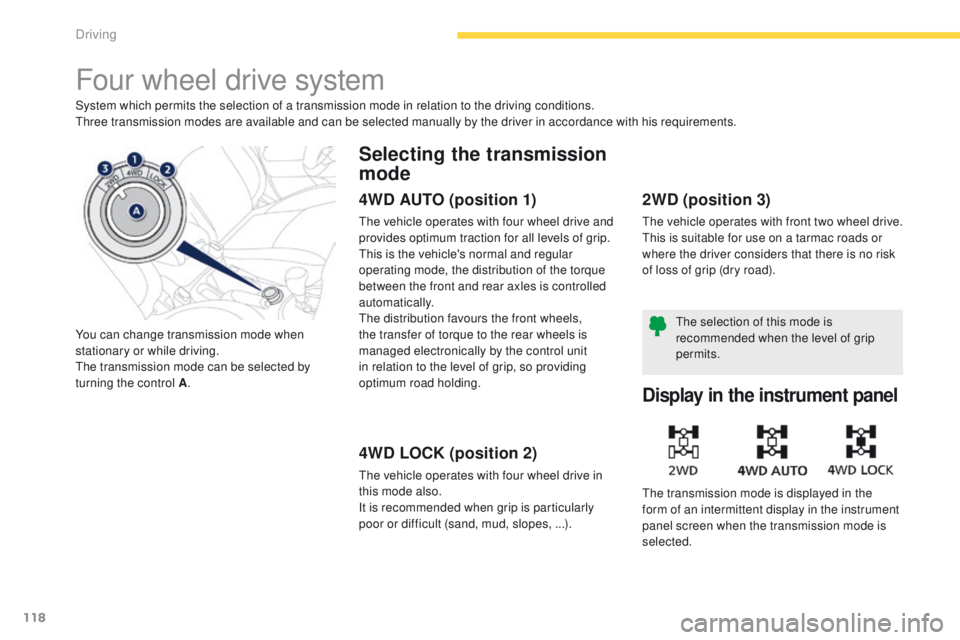 PEUGEOT 4008 2015  Owners Manual 118
4008_en_Chap04_conduite_ed01-2014
Four wheel drive system
System which permits the selection of a transmission mode in relation to the driving conditions.three transmission modes are available and