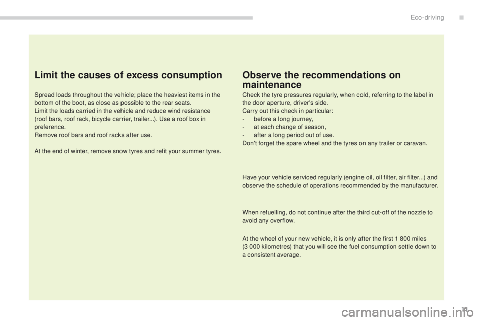 PEUGEOT 4008 2015  Owners Manual 11
4008_en_Chap00c_eco-conduite_ed01-2014
Limit the causes of excess consumption
Spread loads throughout the vehicle; place the heaviest items in the 
bottom of the boot, as close as possible to the r