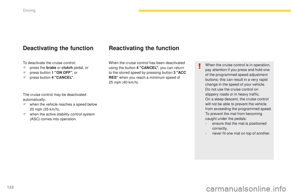 PEUGEOT 4008 2015  Owners Manual 122
4008_en_Chap04_conduite_ed01-2014
When the cruise control is in operation, 
pay attention if you press and hold one 
of the programmed speed adjustment 
buttons: this can result in a very rapid 
c