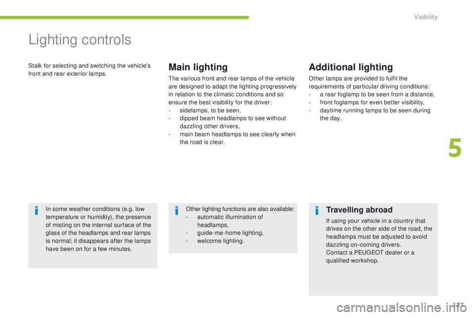 PEUGEOT 4008 2015 Owners Manual 127
4008_en_Chap05_visibilite_ed01-2014
Lighting controls
Stalk for selecting and switching the vehicle's
front and rear exterior lamps.Main lighting
the various front and rear lamps of the vehic PEUGEOT 4008 2015 Owners Manual 127
4008_en_Chap05_visibilite_ed01-2014
Lighting controls
Stalk for selecting and switching the vehicle's
front and rear exterior lamps.Main lighting
the various front and rear lamps of the vehic