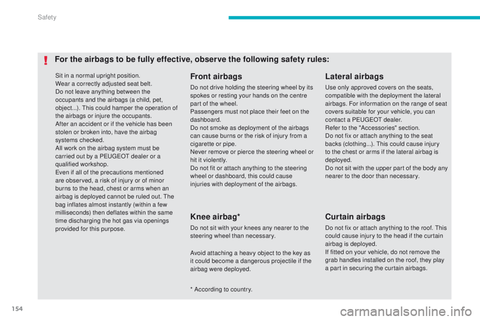 PEUGEOT 4008 2015 Owners Manual 154
4008_en_Chap06_securite_ed01-2014
Sit in a normal upright position.
Wear a correctly adjusted seat belt.
Do not leave anything between the
occupants and the airbags (a child, pet,
object...). t
PEUGEOT 4008 2015 Owners Manual 154
4008_en_Chap06_securite_ed01-2014
Sit in a normal upright position.
Wear a correctly adjusted seat belt.
Do not leave anything between the
occupants and the airbags (a child, pet,
object...). t