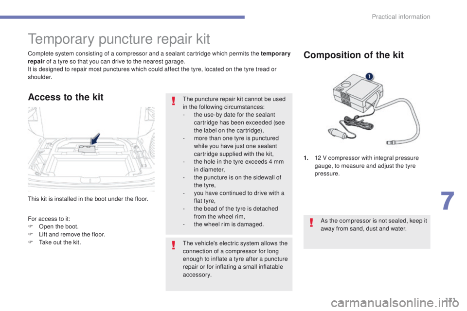 PEUGEOT 4008 2015 Owners Manual 171
4008_en_Chap07_info-pratiques_ed01-2014
this kit is installed in the boot under the floor. Complete system consisting of a compressor and a sealant cartridge which permits the temporary
repair of PEUGEOT 4008 2015 Owners Manual 171
4008_en_Chap07_info-pratiques_ed01-2014
this kit is installed in the boot under the floor. Complete system consisting of a compressor and a sealant cartridge which permits the temporary
repair of