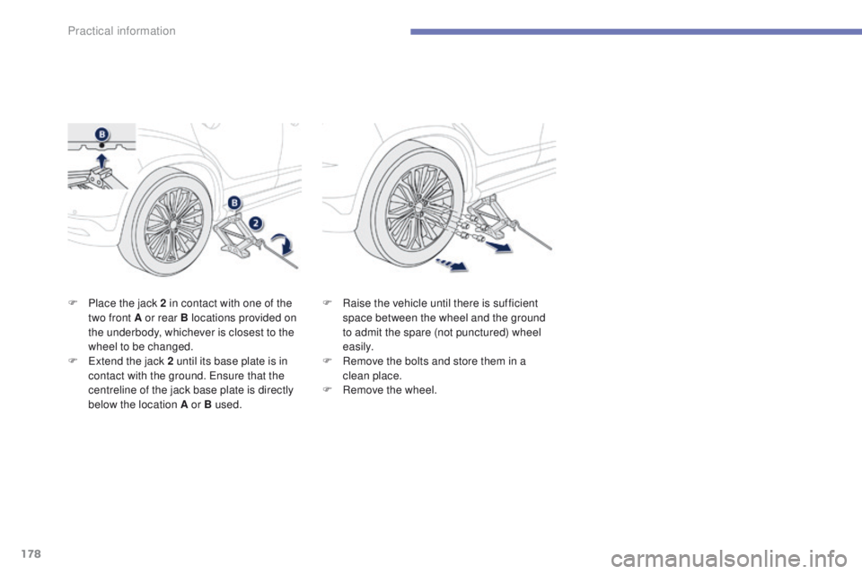 PEUGEOT 4008 2015 Owners Manual 178
4008_en_Chap07_info-pratiques_ed01-2014
F Place the jack 2 in contact with one of the two front A or rear B locations provided on
the underbody, whichever is closest to the
wheel to be changed.
PEUGEOT 4008 2015 Owners Manual 178
4008_en_Chap07_info-pratiques_ed01-2014
F Place the jack 2 in contact with one of the two front A or rear B locations provided on
the underbody, whichever is closest to the
wheel to be changed.