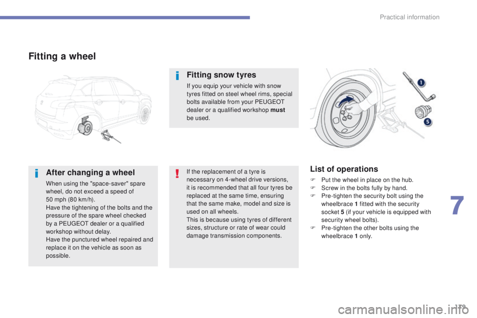 PEUGEOT 4008 2015 Owners Manual 179
4008_en_Chap07_info-pratiques_ed01-2014
Fitting a wheel
After changing a wheel
When using the "space-saver" spare
wheel, do not exceed a speed of
50 mph (80 km/h).
Have the tightening o PEUGEOT 4008 2015 Owners Manual 179
4008_en_Chap07_info-pratiques_ed01-2014
Fitting a wheel
After changing a wheel
When using the "space-saver" spare
wheel, do not exceed a speed of
50 mph (80 km/h).
Have the tightening o