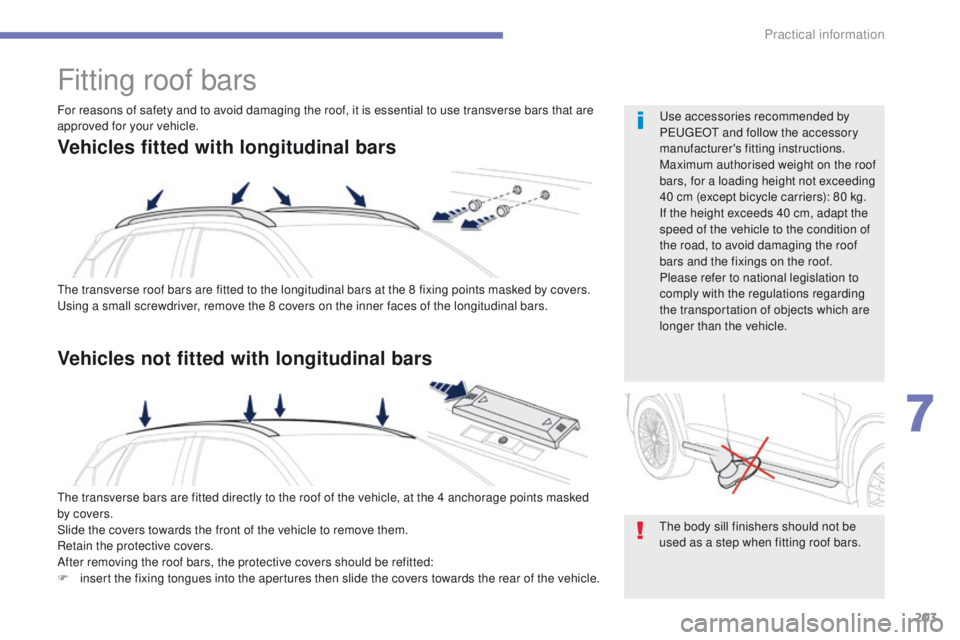 PEUGEOT 4008 2015 Owners Manual 203
4008_en_Chap07_info-pratiques_ed01-2014
Fitting roof bars
the transverse roof bars are fitted to the longitudinal bars at the 8 fixing points masked by covers.using a small screwdriver, remove the PEUGEOT 4008 2015 Owners Manual 203
4008_en_Chap07_info-pratiques_ed01-2014
Fitting roof bars
the transverse roof bars are fitted to the longitudinal bars at the 8 fixing points masked by covers.using a small screwdriver, remove the