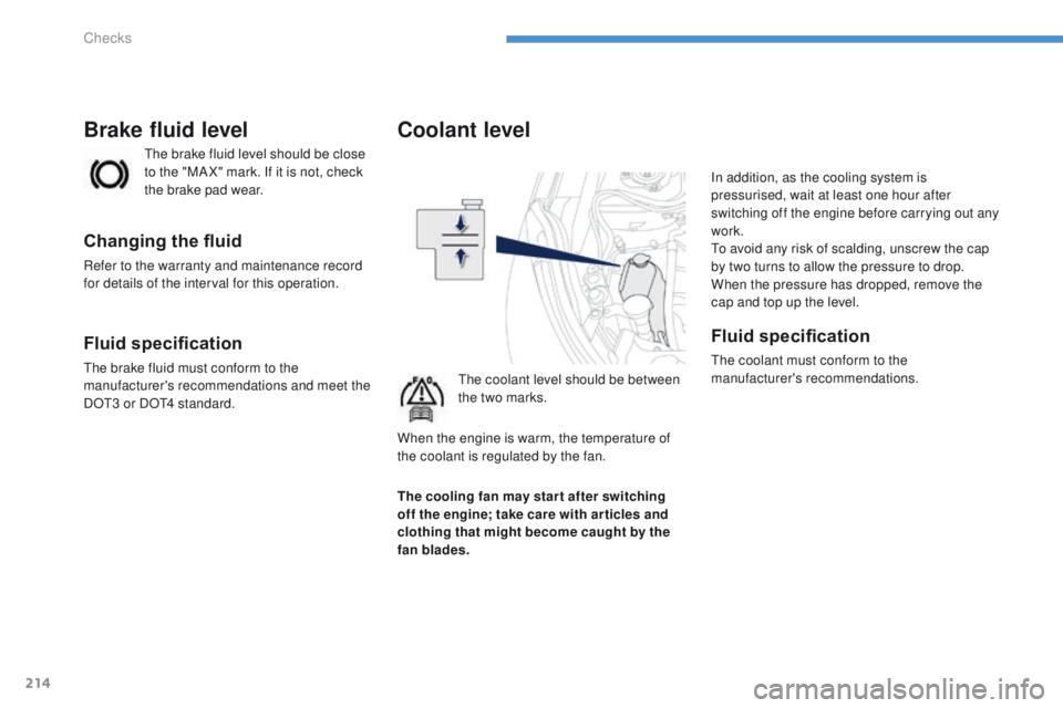 PEUGEOT 4008 2015 Owners Manual 214
4008_en_Chap08_verifications_ed01-2014
Coolant level
the coolant level should be between
the two marks.In addition, as the cooling system is
pressurised, wait at least one hour after
switching PEUGEOT 4008 2015 Owners Manual 214
4008_en_Chap08_verifications_ed01-2014
Coolant level
the coolant level should be between
the two marks.In addition, as the cooling system is
pressurised, wait at least one hour after
switching