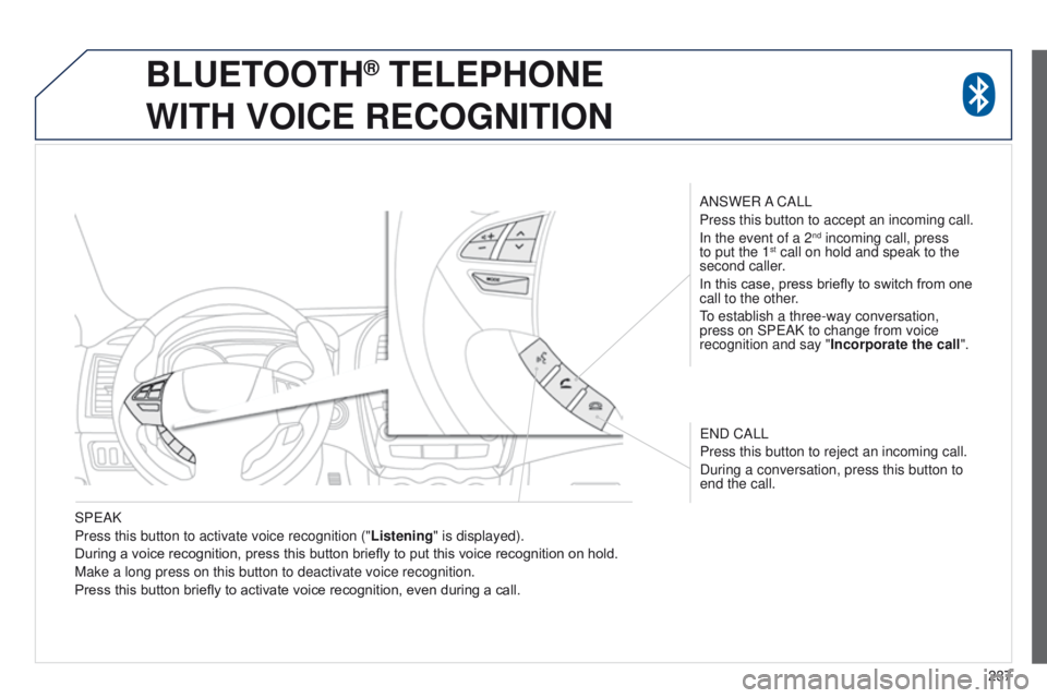 PEUGEOT 4008 2015  Owners Manual 237
SP
e
AK
Press this button to activate voice recognition (" Listening" is displayed).
During a voice recognition, press this button briefly to put this voice recognition on hold.
Make a lon