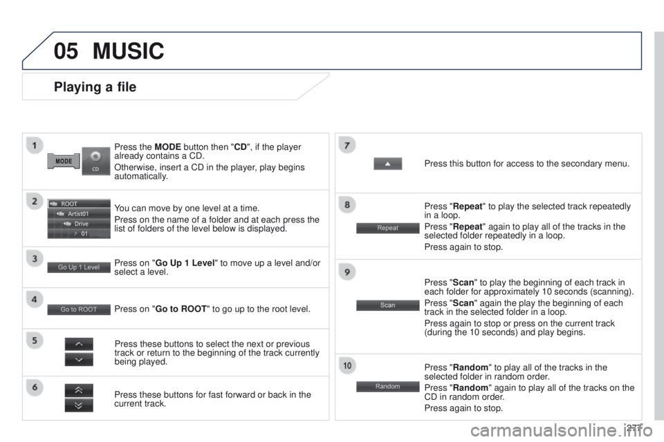 PEUGEOT 4008 2015  Owners Manual 05
277
4008_en_Chap10b_Mitsu6_ed01-2014
Press the MODE button then "CD", if the player 
already contains a CD.
Otherwise, insert a CD in the player, play begins 
automatically.
Playing a file

