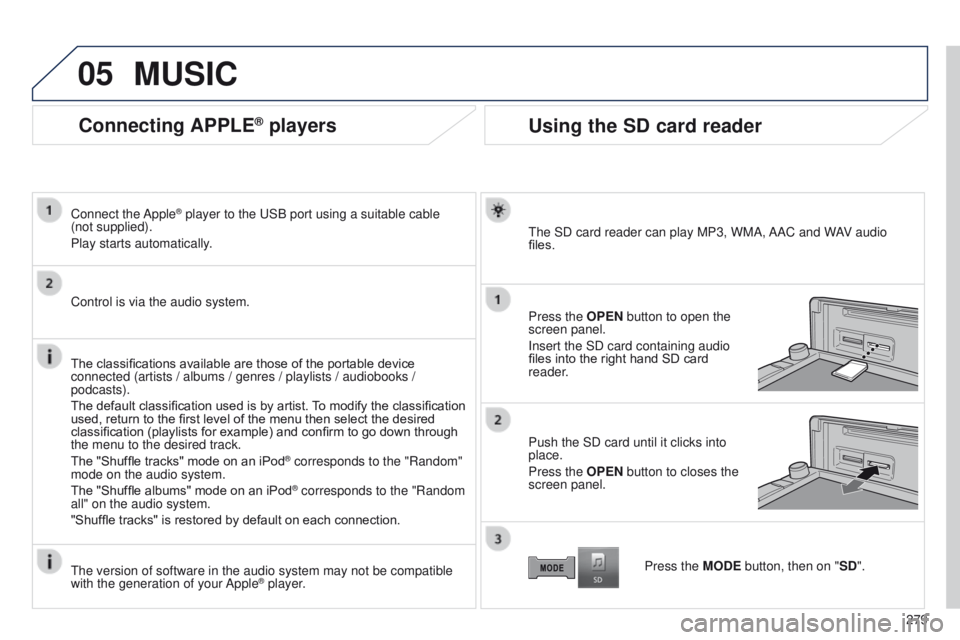 PEUGEOT 4008 2015 Owners Manual 05
279
4008_en_Chap10b_Mitsu6_ed01-2014
Connecting APPLE® players
Connect the Apple® player to the uSB port using a suitable cable
(not
supplied).
Play starts automatically.
Control is via the a PEUGEOT 4008 2015 Owners Manual 05
279
4008_en_Chap10b_Mitsu6_ed01-2014
Connecting APPLE® players
Connect the Apple® player to the uSB port using a suitable cable
(not
supplied).
Play starts automatically.
Control is via the a