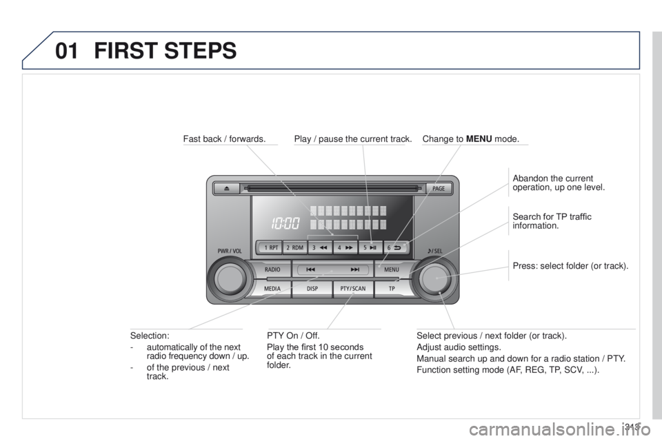 PEUGEOT 4008 2015 Owners Manual 01
313
4008_en_Chap10d_Mitsu4_ed01-2014
FIRST STEPS
Fast back / forwards.P t Y On / Off.
Play the first 10 seconds
of each track in the current
folder.
Selection:
-
automatically of the next
rad PEUGEOT 4008 2015 Owners Manual 01
313
4008_en_Chap10d_Mitsu4_ed01-2014
FIRST STEPS
Fast back / forwards.P t Y On / Off.
Play the first 10 seconds
of each track in the current
folder.
Selection:
-
automatically of the next
rad