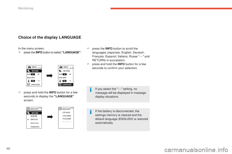 PEUGEOT 4008 2015 Service Manual 40
If you select the "- - -" setting, no 
message will be displayed in message 
display situations.
If the battery is disconnected, the 
settings memory is cleared and the 
default language (
