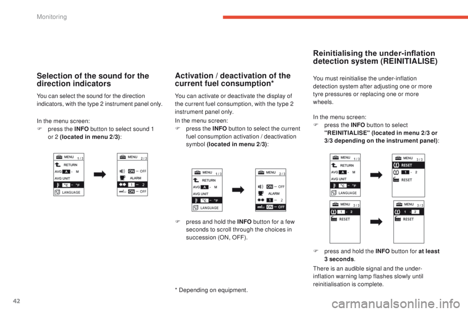 PEUGEOT 4008 2015 Service Manual 42
In the menu screen:
F p ress the INFO  button to select 
"REINITIALISE"  (located in menu 2/3 or 
3/3 depending on the instrument panel) :
Reinitialising the under-inflation 
detection syst