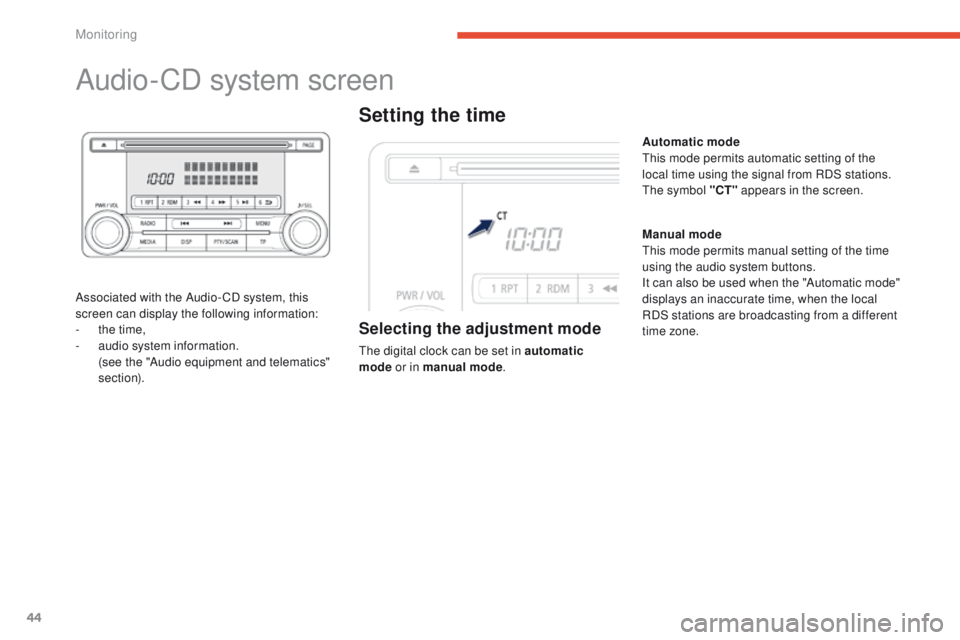 PEUGEOT 4008 2015  Owners Manual 44
Audio-CD system screen
Associated with the Audio- CD system, this 
screen can display the following information:
- 
t
 he time,
-
 
a
 udio system information.
 (

see the "Audio equipment and 