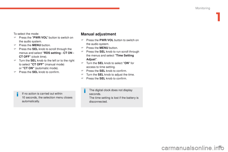 PEUGEOT 4008 2015 Service Manual 45
4008_en_Chap01_controle-de-marche_ed01-2014
If no action is carried out within 
10 seconds, the selection menu closes 
automatically.
to s

elect the mode:
F
 
P

ress the "
PWR / VOL " but
