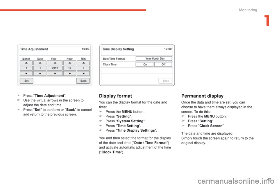 PEUGEOT 4008 2015 Service Manual 47
4008_en_Chap01_controle-de-marche_ed01-2014
Display format
You can the display format for the date and 
time:
F 
P
 ress the MENU  button.
F
 
P
 ress " Setting ".
F
 
P
 ress " System 