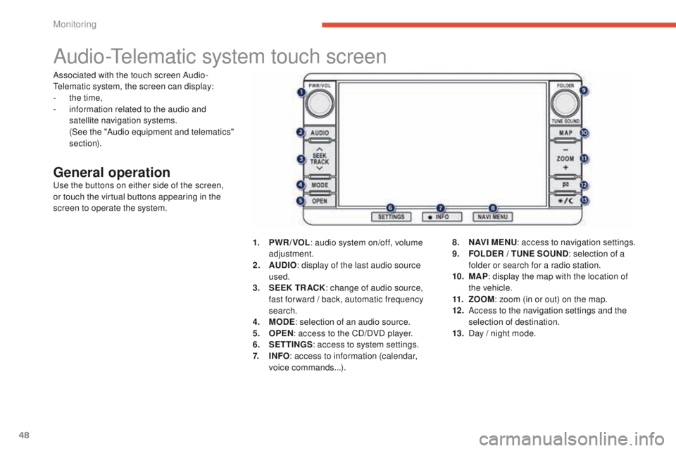 PEUGEOT 4008 2015 Service Manual 48
Audio-telematic system touch screen
General operationuse the buttons on either side of the screen, 
or touch the virtual buttons appearing in the 
screen to operate the system.1.
 P

WR / VOL: audi