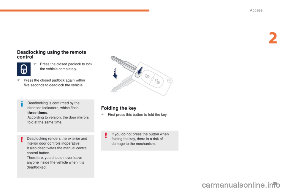 PEUGEOT 4008 2015  Owners Manual 55
4008_en_Chap02_ouvertures_ed01-2014
If you do not press the button when 
folding the key, there is a risk of 
damage to the mechanism.
Deadlocking using the remote 
control
F Press the closed padlo