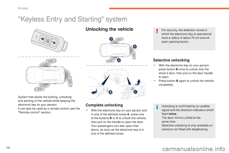 PEUGEOT 4008 2015  Owners Manual 56
4008_en_Chap02_ouvertures_ed01-2014
"Keyless entry and Starting" system
Selective unlocking
F With the electronic key on your person, 
press button B once to unlock only the 
driver's d