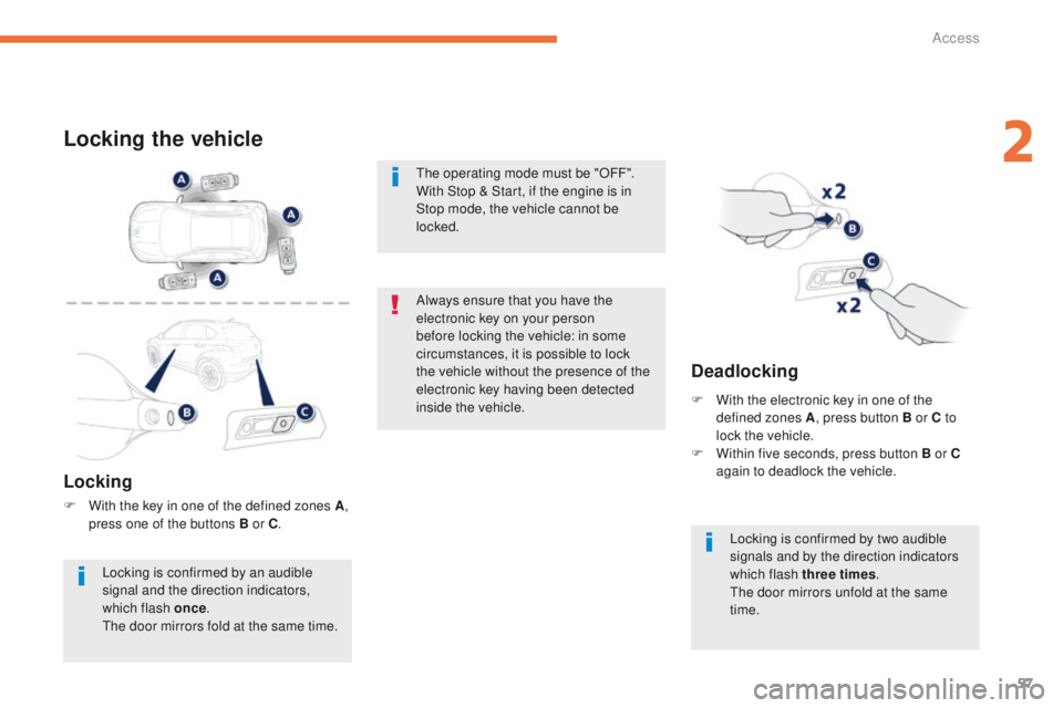 PEUGEOT 4008 2015  Owners Manual 57
4008_en_Chap02_ouvertures_ed01-2014
Locking the vehicle
Locking
F With the key in one of the defined zones A, 
press one of the buttons B or C .
Deadlocking
Locking is confirmed by an audible 
sign