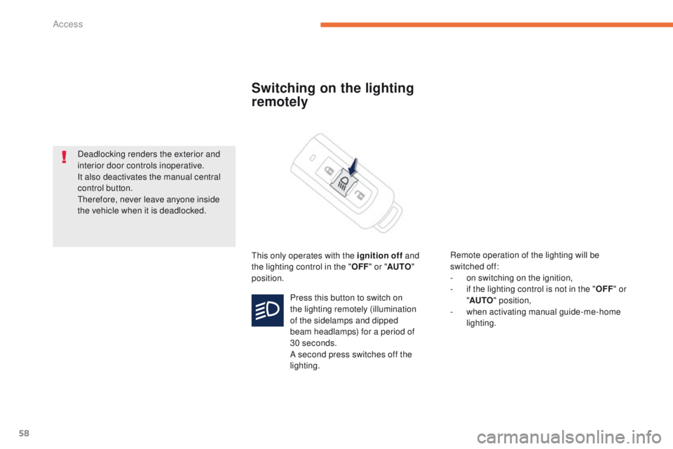 PEUGEOT 4008 2015 Workshop Manual 58
4008_en_Chap02_ouvertures_ed01-2014
Switching on the lighting 
remotely
this only operates with the ignition off and 
the lighting control in the " OFF" or " AUTO " 
position. Remot