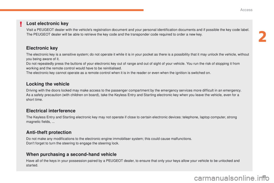 PEUGEOT 4008 2015  Owners Manual 61
4008_en_Chap02_ouvertures_ed01-2014
Lost electronic key
Visit a PeugeOt dealer with the vehicle's registration document and your personal identification documents and if possible the key code l