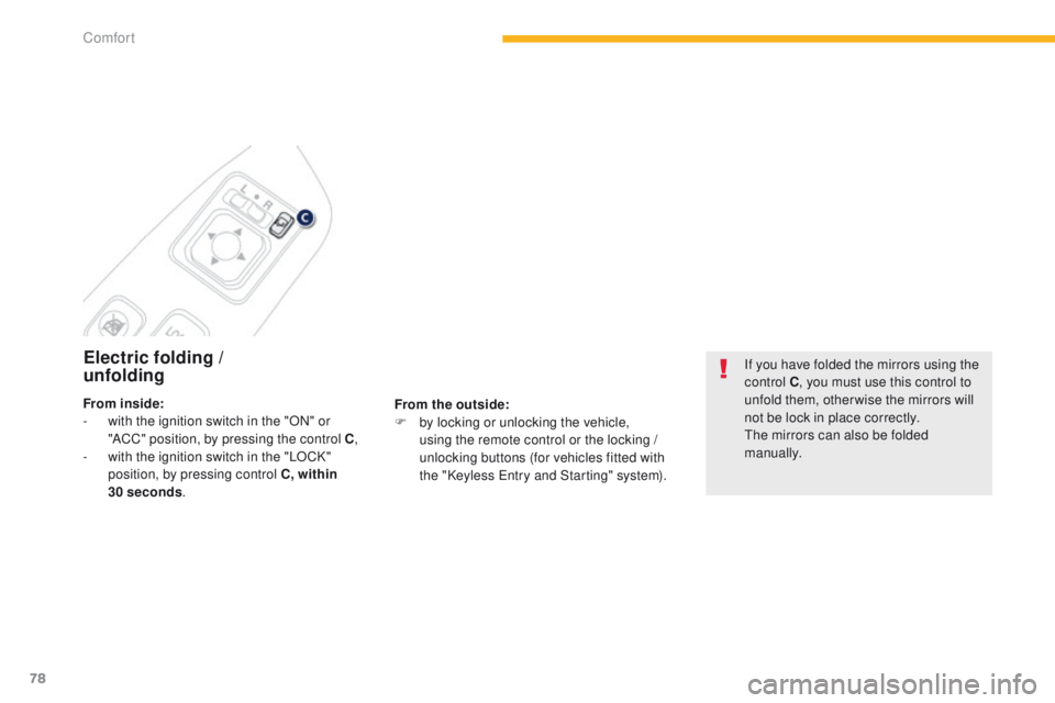 PEUGEOT 4008 2015  Owners Manual 78
4008_en_Chap03_confort_ed01-2014
Electric folding /  
unfolding
From the outside:
F b y locking or unlocking the vehicle, 
using the remote control or the locking / 
unlocking buttons (for vehicles