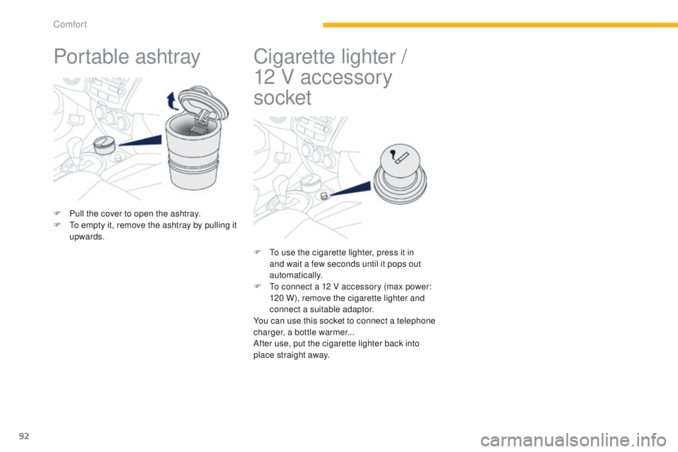 PEUGEOT 4008 2015 Owners Manual 92
4008_en_Chap03_confort_ed01-2014
Portable ashtray
F Pull the cover to open the ashtray.
F to e mpty it, remove the ashtray by pulling it
upwards.
Cigarette lighter /
1 2 V accessory
socket
F PEUGEOT 4008 2015 Owners Manual 92
4008_en_Chap03_confort_ed01-2014
Portable ashtray
F Pull the cover to open the ashtray.
F to e mpty it, remove the ashtray by pulling it
upwards.
Cigarette lighter /
1 2 V accessory
socket
F