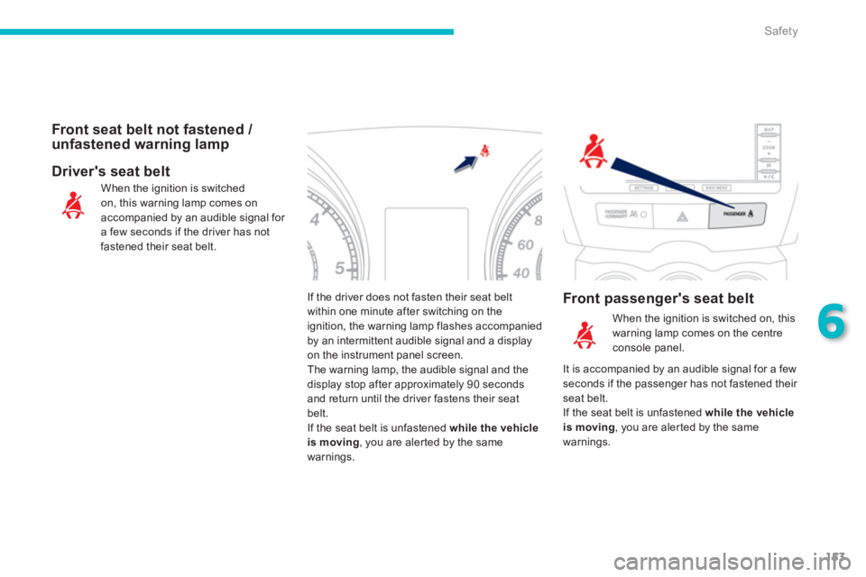 PEUGEOT 4008 2014 Owners Manual 153
6
Safety
If the driver does not fasten their seat belt
within one minute after switching on the
ignition, the warning lamp flashes accompanied
by an intermittent audible signal and a display PEUGEOT 4008 2014 Owners Manual 153
6
Safety
If the driver does not fasten their seat belt
within one minute after switching on the
ignition, the warning lamp flashes accompanied
by an intermittent audible signal and a display