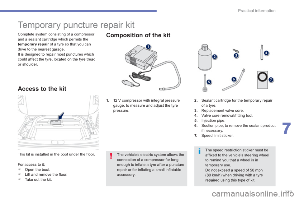PEUGEOT 4008 2014 Owners Manual 177
7
Practical information
This kit is installed in the boot under the floor. Complete system consisting of a compressor
and a sealant cartridge which permits the
temporary repair
of a tyr PEUGEOT 4008 2014 Owners Manual 177
7
Practical information
This kit is installed in the boot under the floor. Complete system consisting of a compressor
and a sealant cartridge which permits the
temporary repair
of a tyr