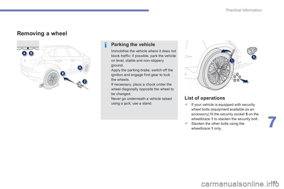 PEUGEOT 4008 2014  Owners Manual 183
7
Practical information
   
 
 
 
 
 
 
 
 
 
 
 
 
 
 
 
Removing a wheel 
 
 
Parking the vehicle 
 
Immobilise the vehicle where it does not 
block traffic: if possible, park the vehicle 
on le