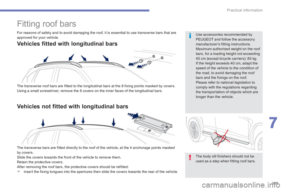 PEUGEOT 4008 2014 Owners Manual 209
7
Practical information
Fitting roof bars
The transverse roof bars are fitted to the longitudinal bars at the 8 fixing points masked by covers.
Using a small screwdriver, remove PEUGEOT 4008 2014 Owners Manual 209
7
Practical information
Fitting roof bars
The transverse roof bars are fitted to the longitudinal bars at the 8 fixing points masked by covers.
Using a small screwdriver, remove