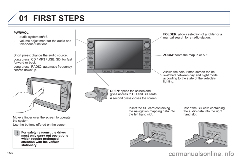 PEUGEOT 4008 2014  Owners Manual 256
01
   
 
 
 
 
 
 
 
 
 
 
 
 
 
 
 
 
PWR/VOL 
: 
   
 
-   audio system on/off. 
   
-   volume adjustment for the audio and 
telephone functions.  
 
   
Short press: change the audio source. 
