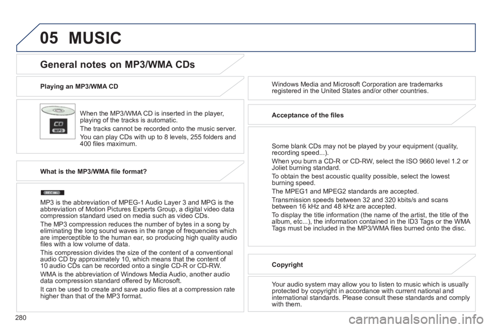 PEUGEOT 4008 2014 Owners Manual 280
05
Playing an MP3/WMA CD
When the MP3/WMA CD is inserted in the player,
playing of the tracks is automatic.
The tracks cannot be recorded onto the music server.
You can play CDs PEUGEOT 4008 2014 Owners Manual 280
05
Playing an MP3/WMA CD
When the MP3/WMA CD is inserted in the player,
playing of the tracks is automatic.
The tracks cannot be recorded onto the music server.
You can play CDs