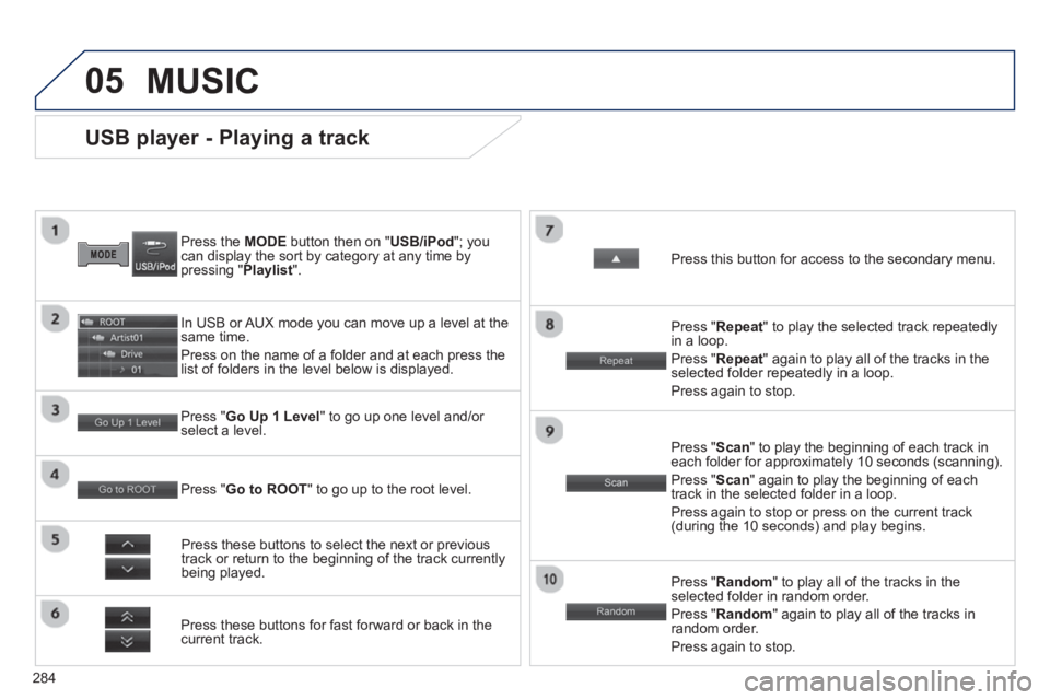 PEUGEOT 4008 2014 Owners Manual 284
05
USB player - Playing a track
Press the MODE
button then on " USB/iPod
"; you
can display the sort by category at any time by
pressing " Pl PEUGEOT 4008 2014 Owners Manual 284
05
USB player - Playing a track
Press the MODE
button then on " USB/iPod
"; you
can display the sort by category at any time by
pressing " Pl