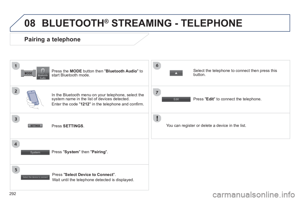 PEUGEOT 4008 2014  Owners Manual 292
08
   
Press the  MODE 
 button then " Bluetooth Audio 
" to 
start Bluetooth mode.  
 
 
 
 
 
 
 
 
 
 
Pairing a telephone 
 
 
In the Bluetooth menu on your telephone, select the 
system name 