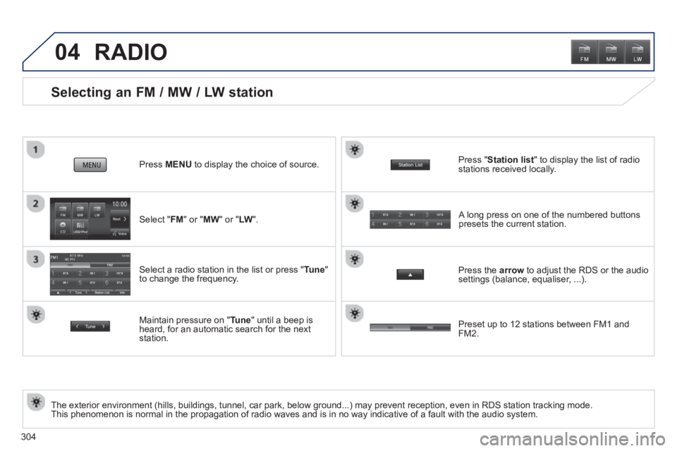 PEUGEOT 4008 2014 Owners Manual 304
04
Selecting an FM / MW / LW station
The exterior environment (hills, buildings, tunnel, car park, below ground...) may prevent reception, even in RDS station tracking mod PEUGEOT 4008 2014 Owners Manual 304
04
Selecting an FM / MW / LW station
The exterior environment (hills, buildings, tunnel, car park, below ground...) may prevent reception, even in RDS station tracking mod
