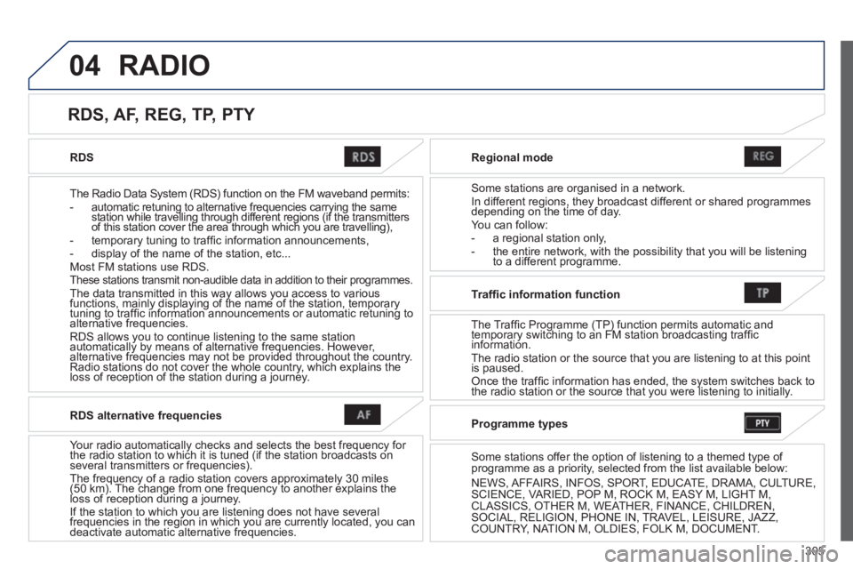 PEUGEOT 4008 2014 Owners Manual 305
04
RDS
The Radio Data System (RDS) function on the FM waveband permits:
- automatic retuning to alternative frequencies carrying the same
station while travelling through diffe PEUGEOT 4008 2014 Owners Manual 305
04
RDS
The Radio Data System (RDS) function on the FM waveband permits:
- automatic retuning to alternative frequencies carrying the same
station while travelling through diffe