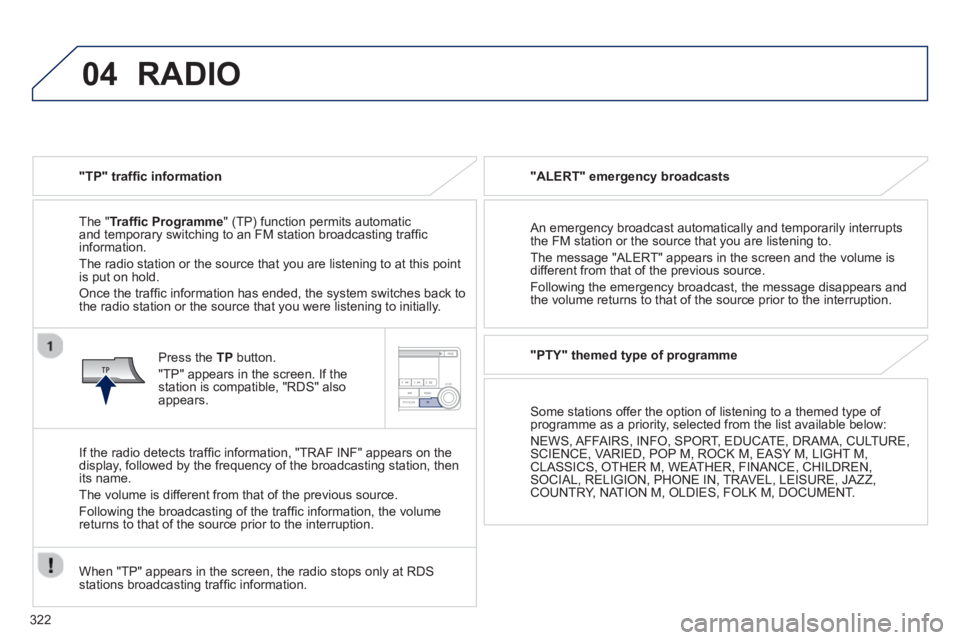 PEUGEOT 4008 2014  Owners Manual 322
04  RADIO 
 
 
"TP" trafﬁ c information  
   
The " Trafﬁ c Programme 
" (TP) function permits automatic 
and temporary switching to an FM station broadcasting trafﬁ c 
information. 
  The r