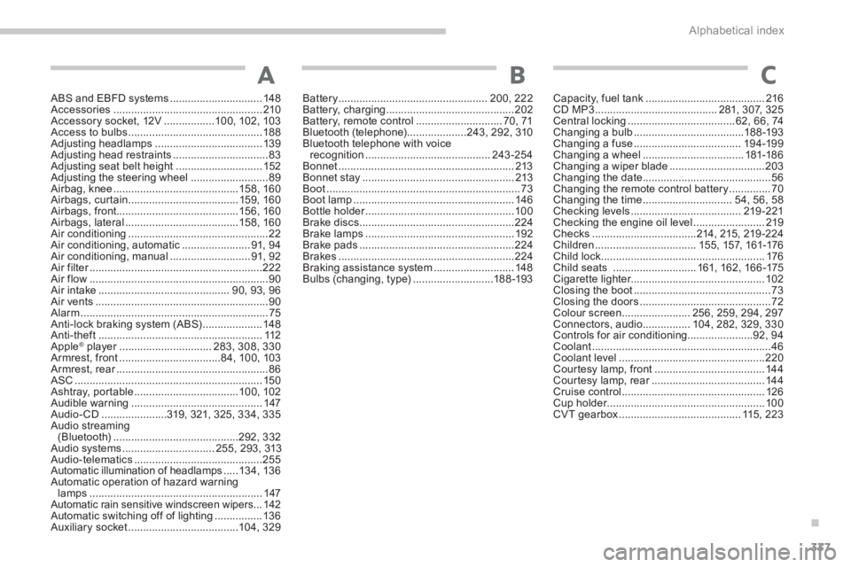 PEUGEOT 4008 2014  Owners Manual .
337 Alphabetical index
ABS and EBFD systems ............................... 148
Accessories .................................................. 210
Accessory socket, 12V .................100, 102, 10