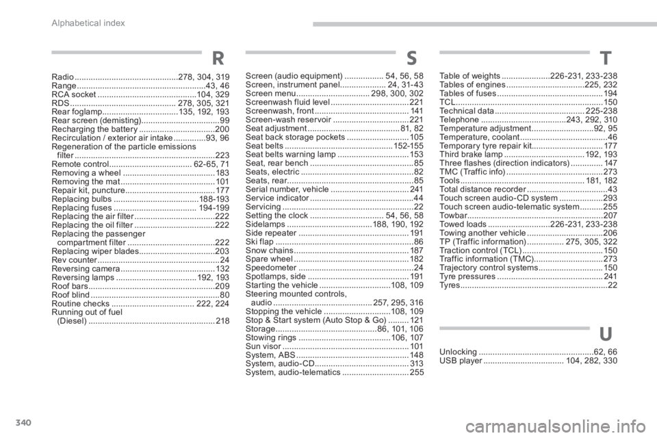 PEUGEOT 4008 2014  Owners Manual 340Alphabetical index
Screen (audio equipment) ................. 54, 56, 58
Screen, instrument panel .................... 24, 31- 43
Screen menu ................................ 298, 300, 302
Screenwa