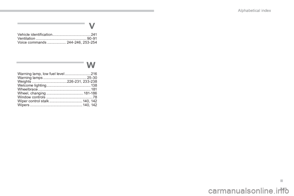 PEUGEOT 4008 2014  Owners Manual .
341 Alphabetical index
Vehicle identification ..................................... 241
Ventilation ................................................. 90 -91
Voice commands .................. 244-246
