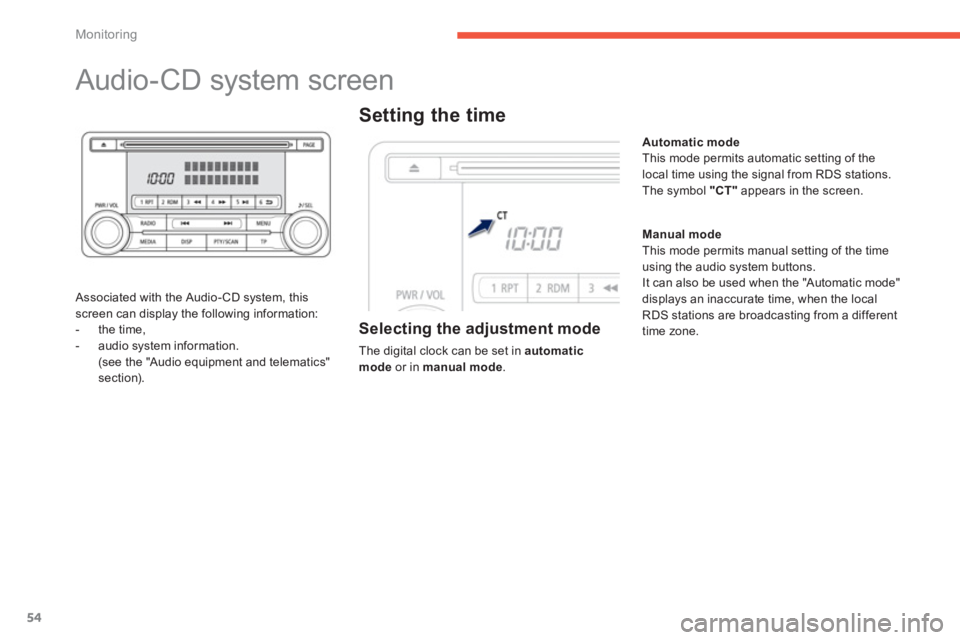 PEUGEOT 4008 2014 Workshop Manual 54
Monitoring
   
 
 
 
 
 
 
 
 
 
 
Audio-CD system screen 
 
 
Associated with the Audio- CD system, this 
screen can display the following information: 
   
 
-  the time, 
   
-   audio system in