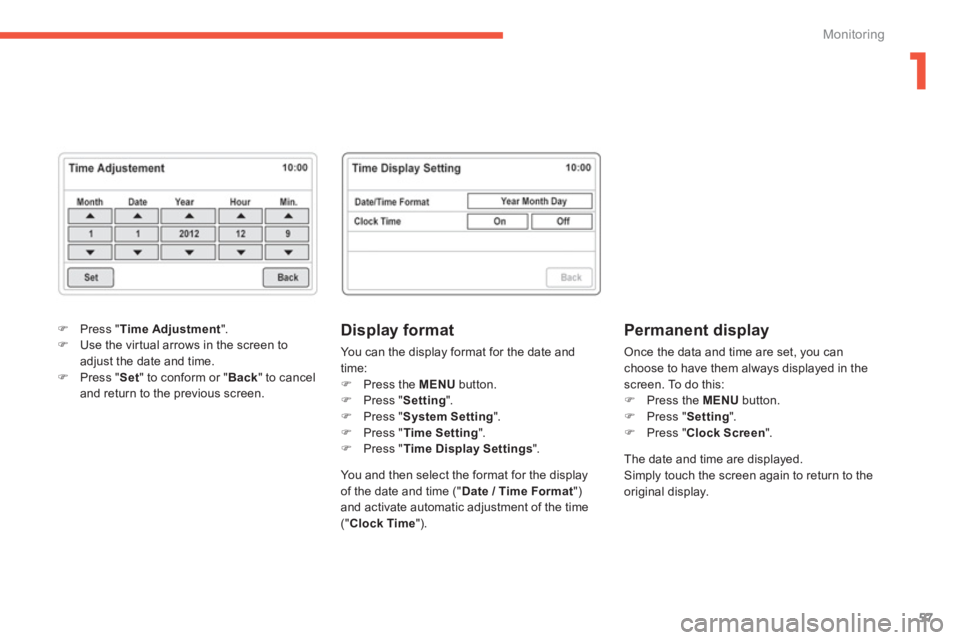 PEUGEOT 4008 2014 Workshop Manual 1
57
Monitoring
   
Display format 
 
You can the display format for the date and 
time: 
   
 
�) 
  Press the  MENU 
 button. 
   
�) 
 Press " Setting 
". 
   
�) 
 Press " System Setting 
". 
   
